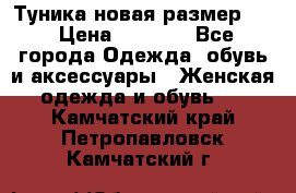 Туника новая размер 46 › Цена ­ 1 000 - Все города Одежда, обувь и аксессуары » Женская одежда и обувь   . Камчатский край,Петропавловск-Камчатский г.